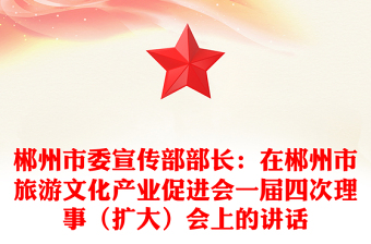 郴州市委宣传部部长：在郴州市旅游文化产业促进会一届四次理事（扩大）会上的讲话