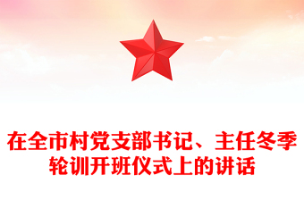 在全市村党支部书记、主任冬季轮训开班仪式上的讲话