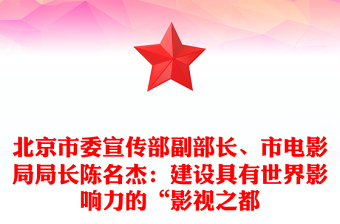 北京市委宣传部副部长、市电影局局长陈名杰：建设具有世界影响力的“影视之都