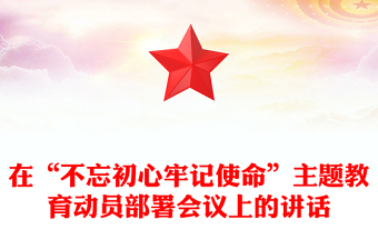 在“不忘初心牢记使命”主题教育动员部署会议上的讲话