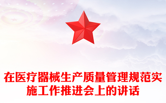 在医疗器械生产质量管理规范实施工作推进会上的讲话