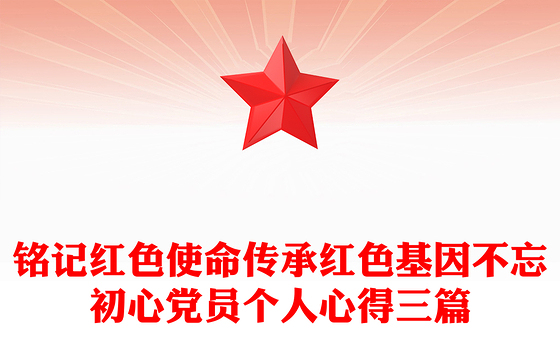 铭记红色使命传承红色基因不忘初心党员个人心得三篇