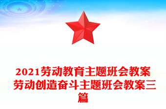 2021劳动教育主题班会教案 劳动创造奋斗主题班会教案三篇