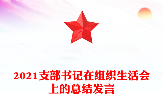 2021支部书记在组织生活会上的总结发言
