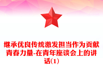 继承优良传统激发担当作为贡献青春力量-在青年座谈会上的讲话(1)