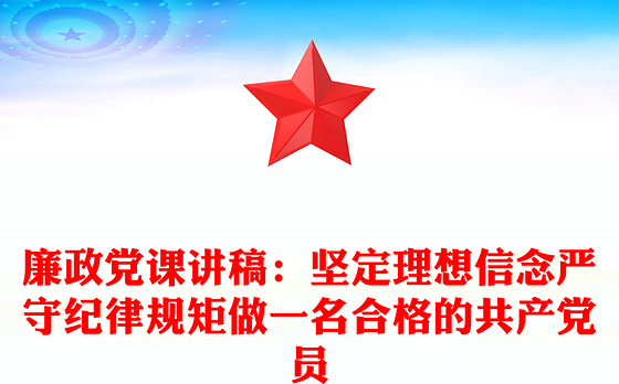 廉政党课讲稿：坚定理想信念严守纪律规矩做一名合格的共产党员