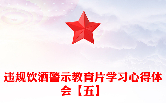 违规饮酒警示教育片学习心得体会【五】