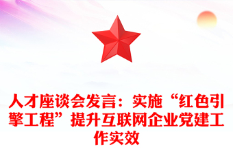 人才座谈会发言：实施“红色引擎工程”提升互联网企业党建工作实效