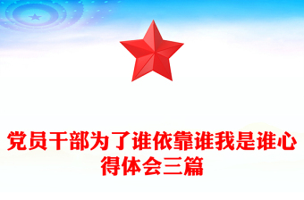党员干部为了谁依靠谁我是谁心得体会三篇