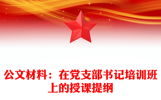 公文材料：在党支部书记培训班上的授课提纲