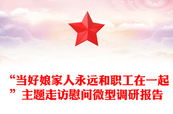 “当好娘家人永远和职工在一起”主题走访慰问微型调研报告