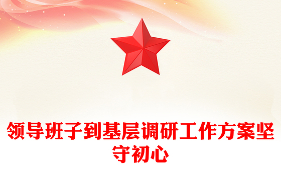 领导班子到基层调研工作方案坚守初心