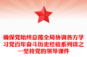 确保党始终总揽全局协调各方学习党百年奋斗历史经验系列谈之一坚持党的领导课件