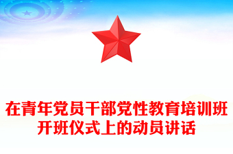 在青年党员干部党性教育培训班开班仪式上的动员讲话