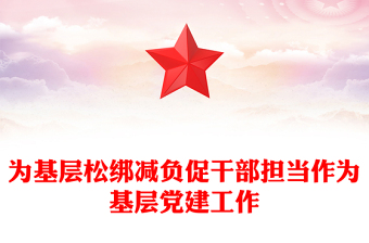 为基层松绑减负促干部担当作为基层党建工作
