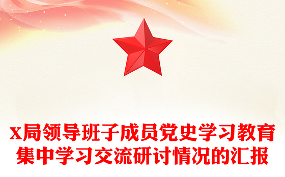 X局领导班子成员党史学习教育集中学习交流研讨情况的汇报
